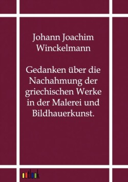 Gedanken uber die Nachahmung der griechischen Werke in der Malerei und Bildhauerkunst.