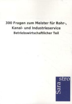 300 Fragen Zum Meister Fur Rohr-, Kanal- Und Industrieservice