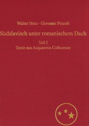 Suedslavisch Unter Romanischem Dach. Die Moliseslaven in Geschichte Und Gegenwart Im Spiegel Ihrer Sprache Teil I: Texte gesprochener Sprache aus Aquaviva Collecroce