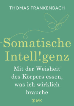 Somatische Intelligenz - Mit der Weisheit des Körpers essen, was ich wirklich brauche