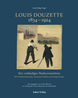 Ein vorläufiges Werkverzeichnis, Bd. Teil, Ein vorläufiges Werkverzeichnis / Louis Douzette 1834 - 1924