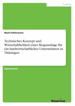 Technisches Konzept und Wirtschaftlichkeit einer Biogasanlage für ein landwirtschaftliches Unternehmen in Thüringen