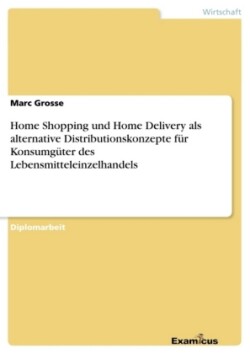 Home Shopping und Home Delivery als alternative Distributionskonzepte für Konsumgüter des Lebensmitteleinzelhandels