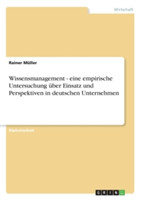 Wissensmanagement - eine empirische Untersuchung über Einsatz und Perspektiven in deutschen Unternehmen