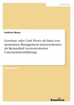 Gewinne oder Cash Flows als Basis von monetären Management-Anreizsystemen als Bestandteil wertorientierter Unternehmensführung