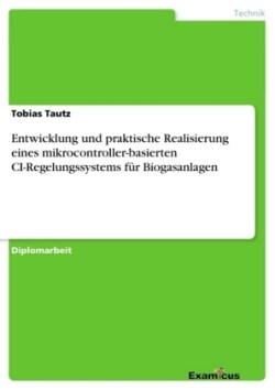 Entwicklung und praktische Realisierung eines mikrocontroller-basierten CI-Regelungssystems für Biogasanlagen