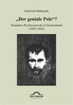 "Der geniale Pole? Stanislaw Przybyszewski in Deutschland (1892-1992)