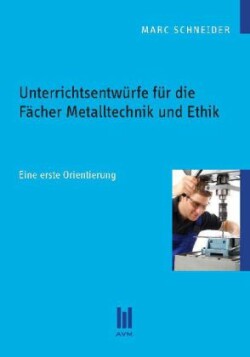 Unterrichtsentwürfe für die Fächer Metalltechnik + Ethik