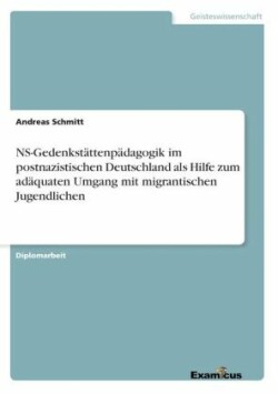 NS-Gedenkstättenpädagogik im postnazistischen Deutschland als Hilfe zum adäquaten Umgang mit migrantischen Jugendlichen
