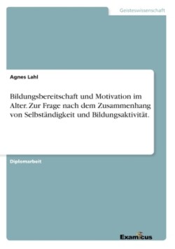 Bildungsbereitschaft und Motivation im Alter. Zur Frage nach dem Zusammenhang von Selbständigkeit und Bildungsaktivität.