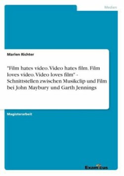Film hates video. Video hates film. Film loves video. Video loves film - Schnittstellen zwischen Musikclip und Film bei John Maybury und Garth Jennings