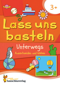 Lass uns basteln - Ausschneiden und Kleben ab 3 Jahre - Unterwegs