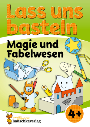 Lass uns basteln - Bastelbuch ab 4 Jahre - Magie und Fabelwesen