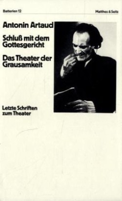 Schluß mit dem Gottesgericht. Das Theater der Grausamkeit. Letzte Schriften zum Theater