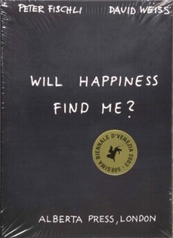 Will Happiness Find Me? - Peter Fischli / David Weiss