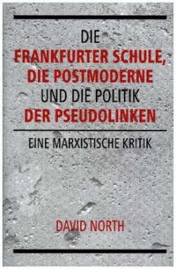 Die Frankfurter Schule, die Postmoderne und die Politik der Pseudolinken