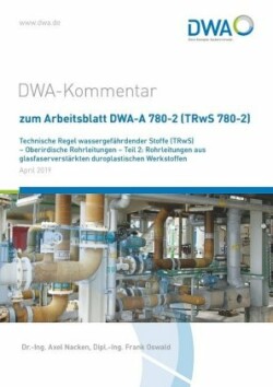DWA-Kommentar zum Arbeitsblatt DWA-A 780-2 (TRwS 780-2) Technische Regel wassergefährdender Stoffe (TRwS) - Oberirdische Rohrleitungen - Teil 2: Rohrleitungen aus glasfaserverstärkten duroplastischen Werkstoffen