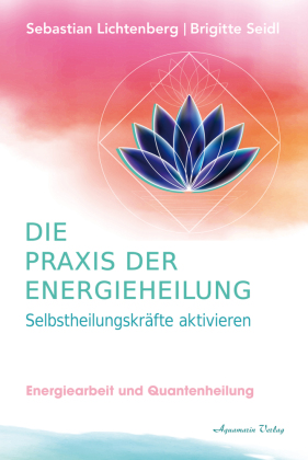 Die Praxis der Energieheilung - Selbstheilungskräfte aktivieren