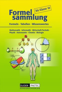 Formelsammlung bis Klasse 10 - Mathematik - Informatik - Wirtschaft/Technik - Physik - Astronomie - Chemie - Biologie