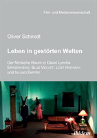 Leben in gestörten Welten. Der filmische Raum in David Lynchs Eraserhead, Blue Velvet, Lost Highway und Inland Empire.