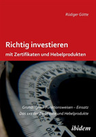 Richtig investieren mit Zertifikaten und Hebelprodukten. Grundlagen - Funktionsweise - Einsatz. Das 1 x 1 der Zertifikate und Hebelprodukte. Zweite, erweiterte und �berarbeitete Auflage