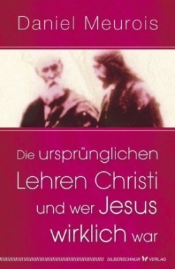 Die ursprünglichen Lehren Christi und wer Jesus wirklich war