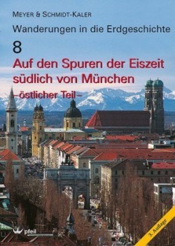 Wanderungen in die Erdgeschichte, Bd. 8, Auf den Spuren der Eiszeit südlich von München - östlicher Teil