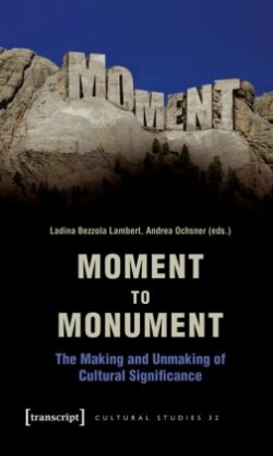 Moment to Monument – The Making and Unmaking of Cultural Significance (in collaboration with Regula Hohl Trillini, Jennifer Jermann and Markus