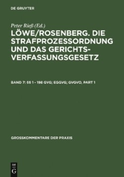 Löwe/Rosenberg, Die Strafprozeßordnung und das Gerichtsverfassungsgesetz, Bd. 7, §§ 1 - 198 GVG; EGGVG; GVGVO