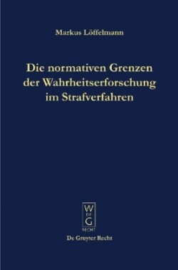 Die normativen Grenzen der Wahrheitserforschung im Strafverfahren