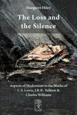 Loss and the Silence. Aspects of Modernism in the Works of C.S. Lewis, J.R.R. Tolkien and Charles Williams.