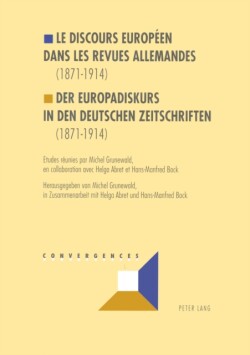 Le Discours Européen Dans Les Revues Allemandes (1871-1914)- Der Europadiskurs in Den Deutschen Zeitschriften (1871-1914) Etudes reunies par Michel Grunewald, en collaboration avec Helga Abret et Hans Manfred Bock- Herausgegeben von Michel Grunewald, in Zusammenarbeit mit Helga Abret und Hans Manfred Bock