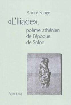 «L'iliade», Poème Athénien de l'Époque de Solon Preface de Claude Poux