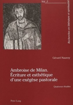 Ambroise de Milan. Écriture Et Esthétique d'Une Exégèse Pastorale Quatorze Etudes