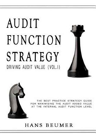 AUDIT FUNCTION STRATEGY (Driving Audit Value, Vol. I ) - The best practice strategy guide for maximising the audit added value at the Internal Audit Function level