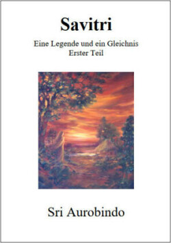Savitri - Eine Legende und ein Gleichnis. Tl.1