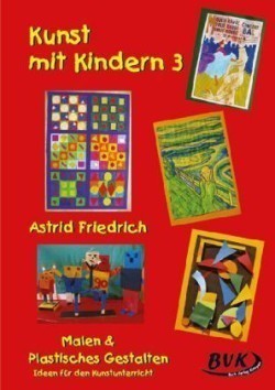 Kunst mit Kindern 3: Malen & Plastisches Gestalten. Bd.3