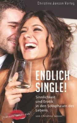 Endlich Single! Sinnlichkeit und Erotik in den Solophasen des Lebens.