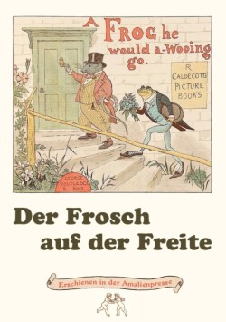 Frosch auf der Freite. A Frog he would a-wooing go