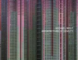 Michael Wolf - Architecture of Density ( Stand Alone Volume of Hong Kong Inside / Outside )