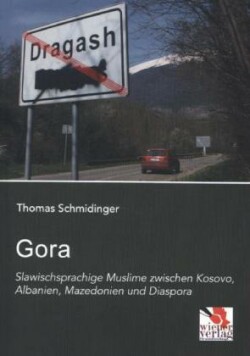 Gora: Slawischsprachige Muslime zwischen Kosovo, Albanien, Mazedonien und Diaspora