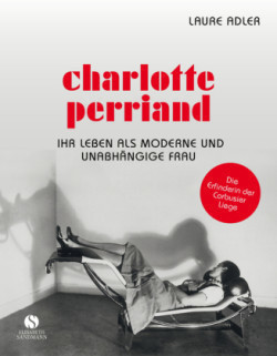 Charlotte Perriand - Ihr Leben als moderne und unabhängige Frau
