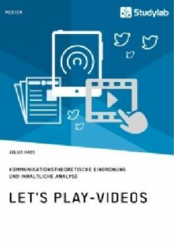 Let's Play-Videos. Kommunikationstheoretische Einordnung und inhaltliche Analyse