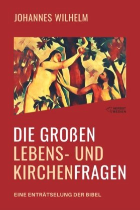 Die großen Lebens- und Kirchenfragen - Eine Enträtselung der Bibel