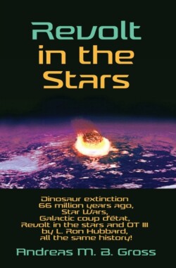 Revolt in the Stars - Dinosaur extinction 66 million years ago, Star Wars, Galactic coup d'état, Revolt in the stars and OT III by L. Ron Hubbard, all the same history!