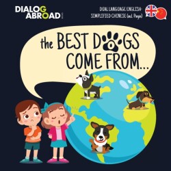 Best Dogs Come From... (Dual Language English-Simplified Chinese (incl. Pinyin)) A Global Search to Find the Perfect Dog Breed
