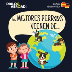 mejores perros vienen de... (Bilingüe Español-Deutsch) Una busqueda global para encontrar a la raza de perro perfecta