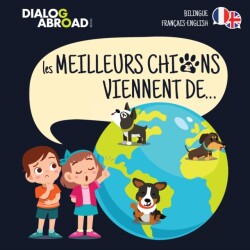 Les meilleurs chiens viennent de... (Bilingue Français-English) Une recherche a travers le monde pour trouver la race de chien parfaite