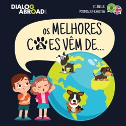 Os Melhores Cães Vêm De... (Bilíngue Português-English) Uma Busca Global para Encontrar a Raca de Cao Perfeita