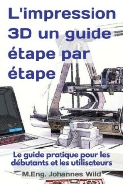 L'impression 3D un guide étape par étape